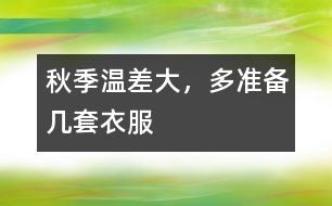 秋季溫差大，多準(zhǔn)備幾套衣服