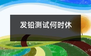 發(fā)鉛測(cè)試何時(shí)休