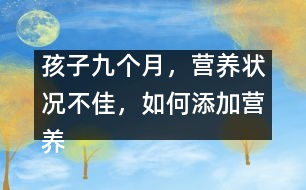 孩子九個月，營養(yǎng)狀況不佳，如何添加營養(yǎng)