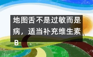 地圖舌不是過(guò)敏而是病，適當(dāng)補(bǔ)充維生素Ｂ