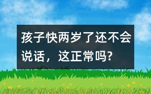 孩子快兩歲了還不會說話，這正常嗎?