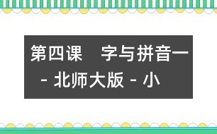 第四課　字與拼音一  - 北師大版 - 小學(xué)一年級語文教案