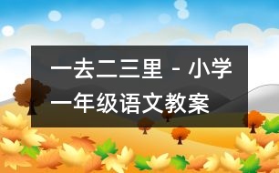 一去二三里 - 小學(xué)一年級(jí)語文教案