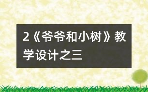 2《爺爺和小樹》教學(xué)設(shè)計(jì)之三