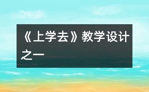 《上學(xué)去》教學(xué)設(shè)計(jì)之一