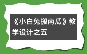 《小白兔搬南瓜》教學(xué)設(shè)計(jì)之五