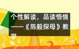 個(gè)性解讀，品讀悟情――《陳毅探母》教學(xué)設(shè)計(jì)