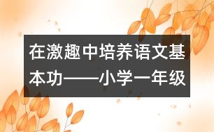 在激趣中培養(yǎng)語文基本功――小學(xué)一年級語文課《雨鈴鐺》的教學(xué)設(shè)計(jì)