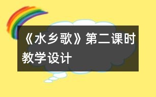 《水鄉(xiāng)歌》第二課時教學(xué)設(shè)計