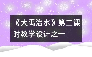 《大禹治水》第二課時教學(xué)設(shè)計之一