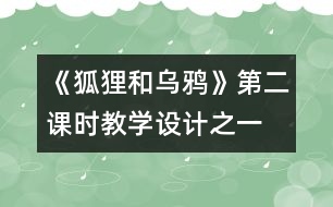 《狐貍和烏鴉》第二課時教學(xué)設(shè)計之一