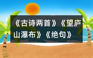 《古詩兩首》《望廬山瀑布》、《絕句》教學(xué)設(shè)計(jì)之三