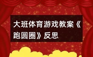 大班體育游戲教案《跑圓圈》反思