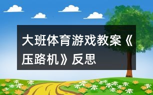 大班體育游戲教案《壓路機》反思