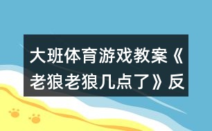 大班體育游戲教案《老狼老狼幾點(diǎn)了》反思