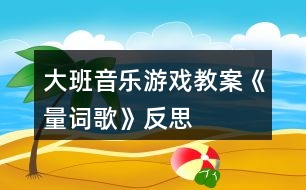 大班音樂游戲教案《量詞歌》反思