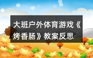 大班戶外體育游戲《烤香腸》教案反思