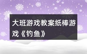 大班游戲教案紙棒游戲《釣魚》