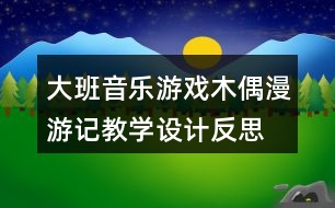 大班音樂(lè)游戲木偶漫游記教學(xué)設(shè)計(jì)反思