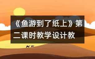 《魚(yú)游到了紙上》第二課時(shí)教學(xué)設(shè)計(jì),教案