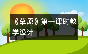 《草原》第一課時教學(xué)設(shè)計