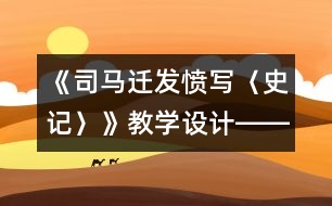 《司馬遷發(fā)憤寫〈史記〉》教學設(shè)計――讓閱讀充滿智慧的挑戰(zhàn)