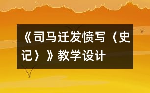 《司馬遷發(fā)憤寫〈史記〉》教學(xué)設(shè)計(jì)