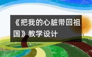 《把我的心臟帶回祖國(guó)》教學(xué)設(shè)計(jì)