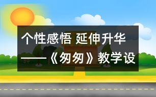 個性感悟 延伸升華――《匆匆》教學設(shè)計