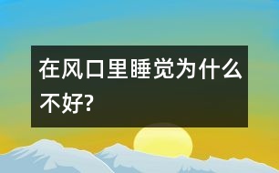 在風(fēng)口里睡覺為什么不好?