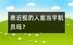 患近視的人能當宇航員嗎？