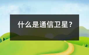 什么是通信衛(wèi)星？