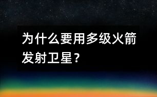 為什么要用多級(jí)火箭發(fā)射衛(wèi)星？