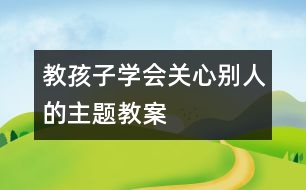 教孩子學(xué)會(huì)關(guān)心別人的主題教案