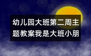 幼兒園大班第二周主題教案我是大班小朋友