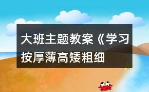 大班主題教案《學習按厚薄、高矮、粗細排序》反思