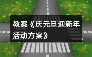 教案《慶元旦、迎新年活動方案》