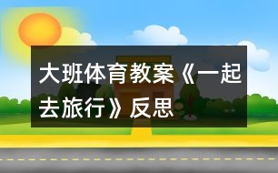 大班體育教案《一起去旅行》反思