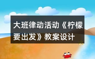 大班律動活動《檸檬要出發(fā)》教案設計