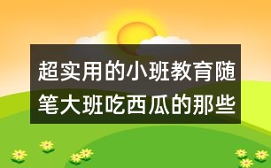 超實(shí)用的小班教育隨筆大班吃西瓜的那些事