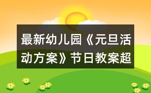 最新幼兒園《元旦活動方案》節(jié)日教案超詳細(xì)反思