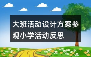 大班活動設(shè)計(jì)方案參觀小學(xué)活動反思