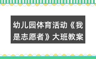 幼兒園體育活動《我是志愿者》大班教案