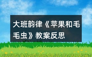 大班韻律《蘋果和毛毛蟲(chóng)》教案反思