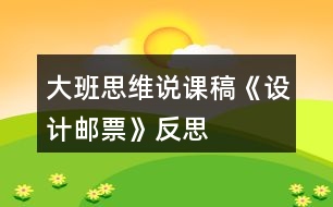 大班思維說課稿《設(shè)計郵票》反思