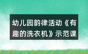 幼兒園韻律活動(dòng)《有趣的洗衣機(jī)》示范課教案反思