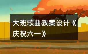 大班歌曲教案設計《慶祝六一》