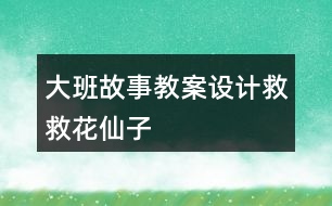 大班故事教案設(shè)計救救花仙子