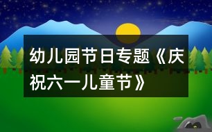 幼兒園節(jié)日專(zhuān)題《慶?！傲弧眱和?jié)》活動(dòng)方案