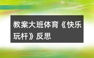 教案大班體育《快樂(lè)玩桿》反思